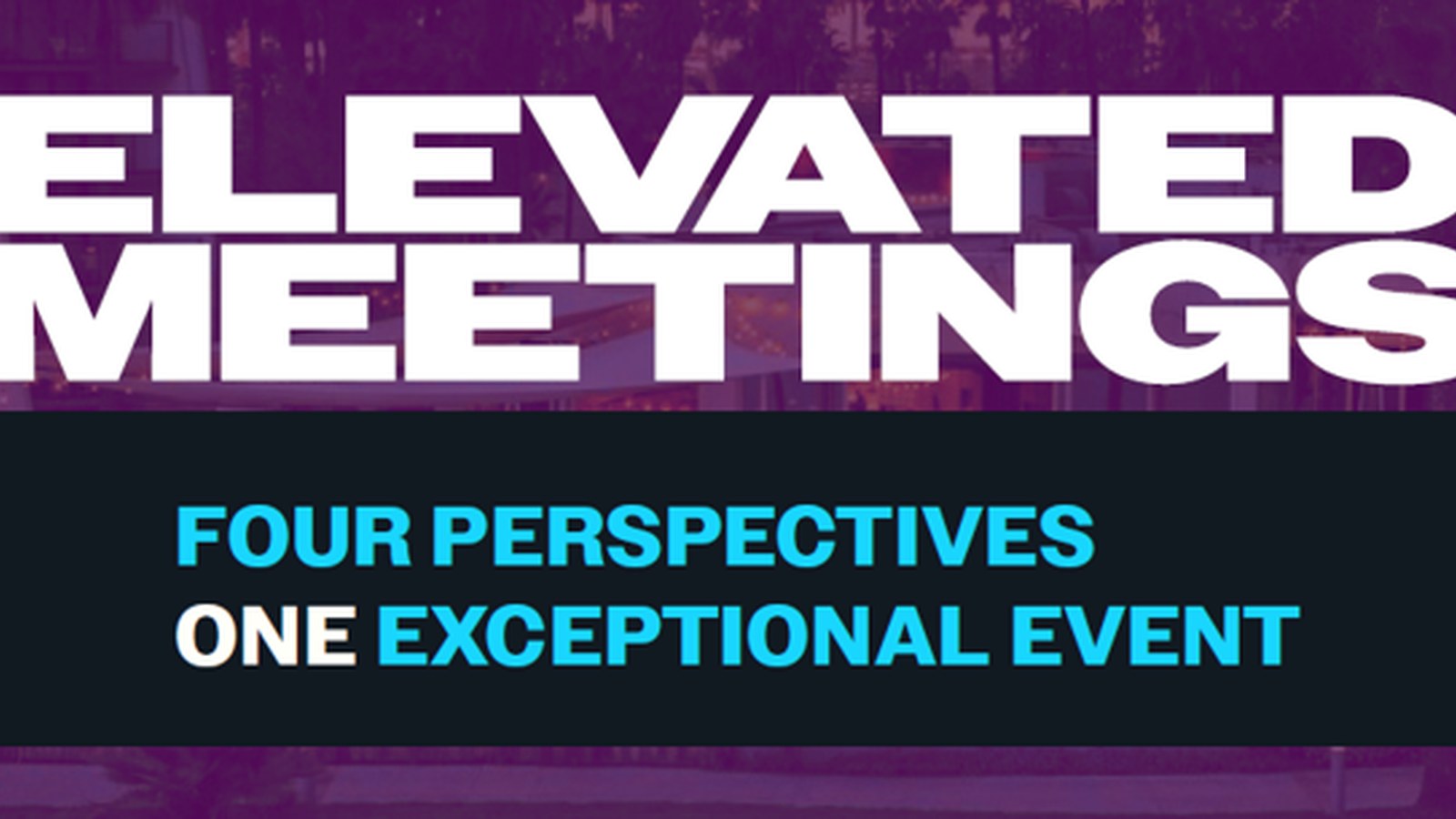 Elevated Meetings: Four Perspectives. One Exceptional Event.