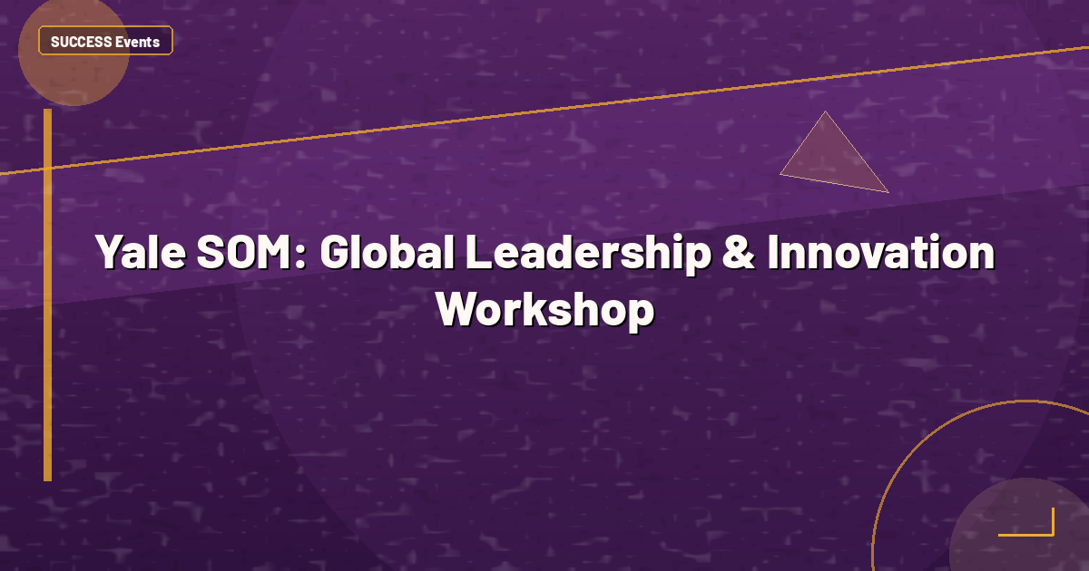 Yale SOM: Global Leadership & Innovation Workshop