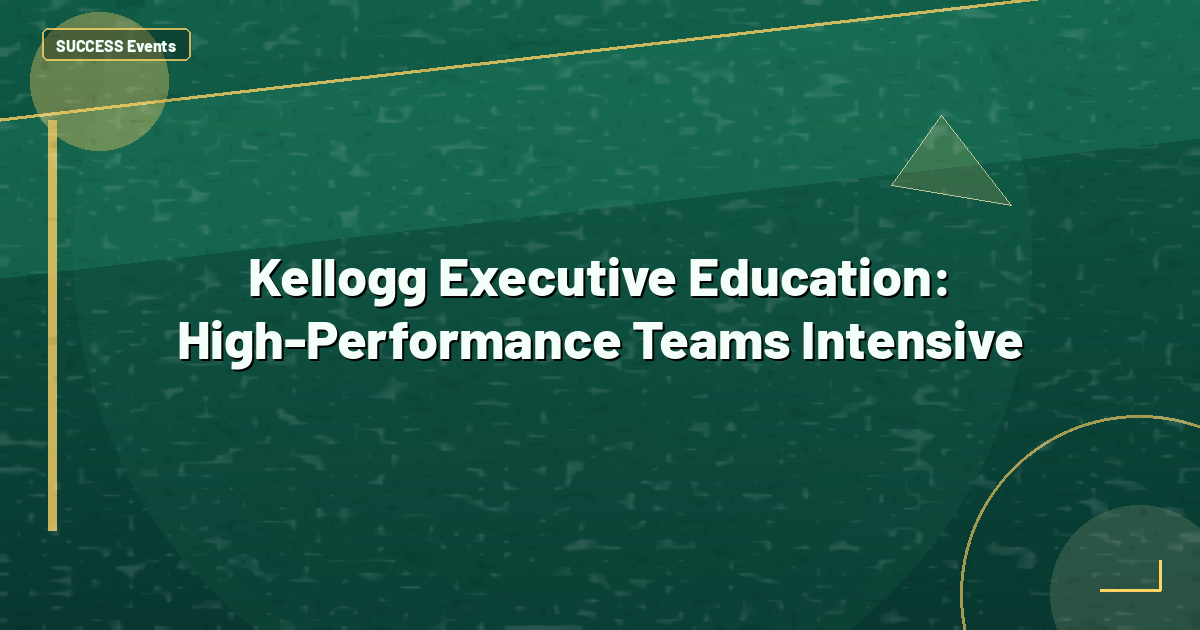 Kellogg Executive Education: High-Performance Teams Intensive