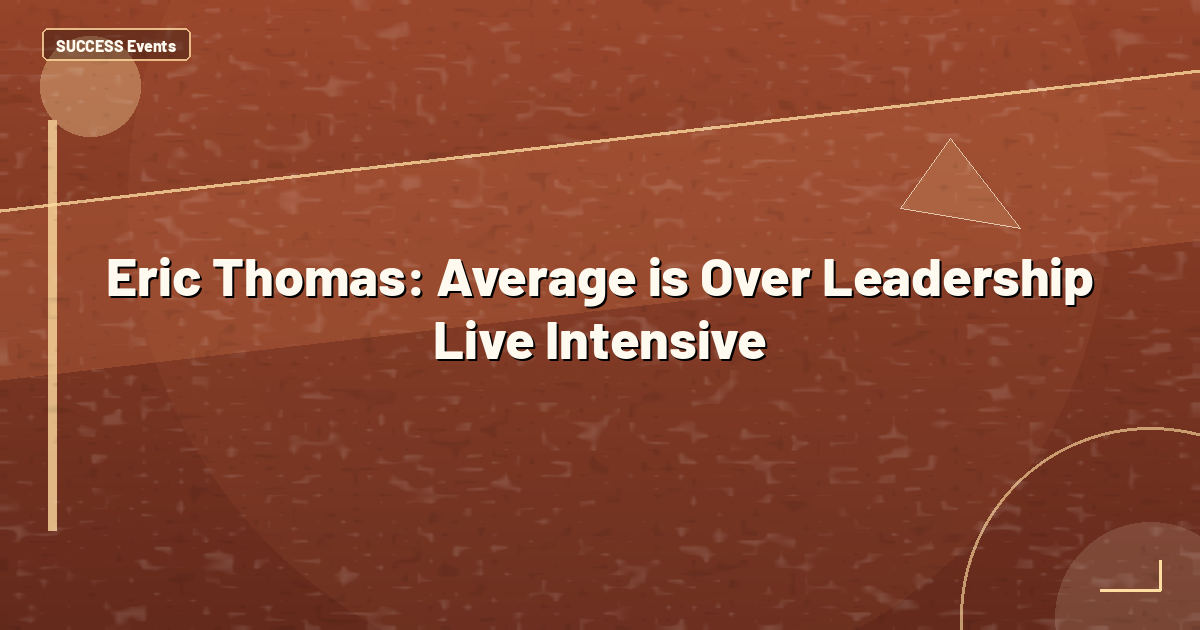 Eric Thomas: Average is Over Leadership Live Intensive