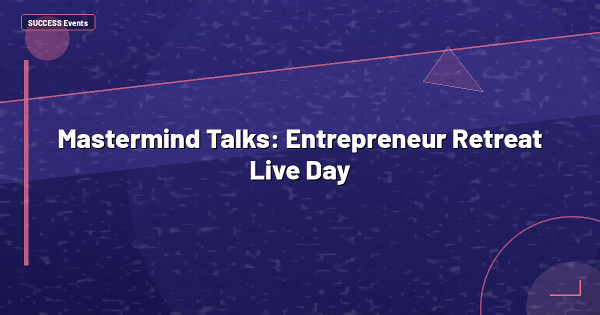Mastermind Talks: Entrepreneur Retreat Live Day