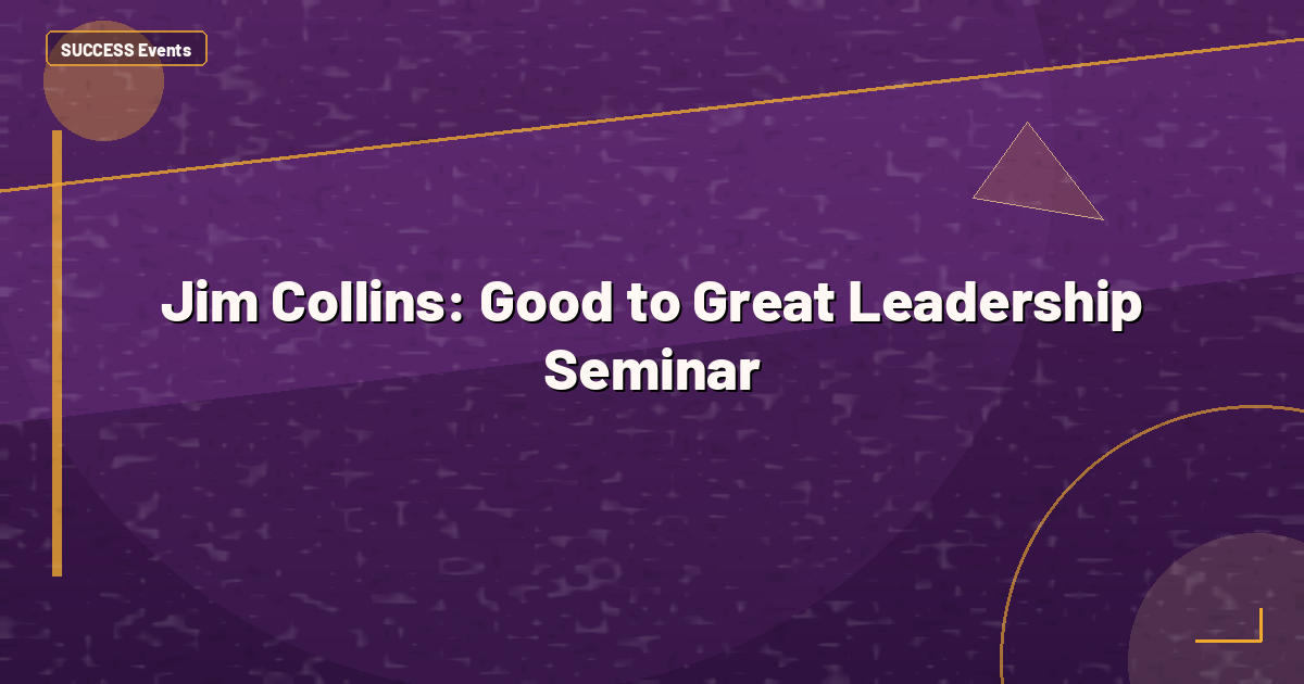 Jim Collins: Good to Great Leadership Seminar