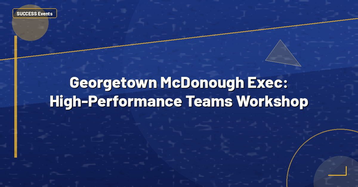 Georgetown McDonough Exec: High-Performance Teams Workshop