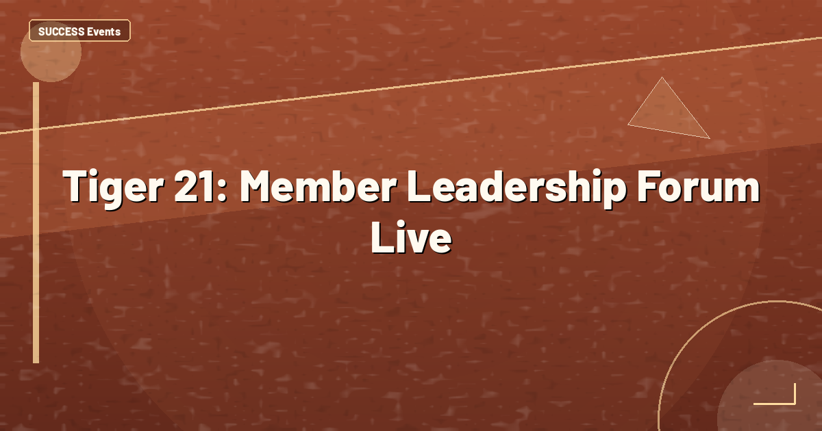 Tiger 21: Member Leadership Forum Live