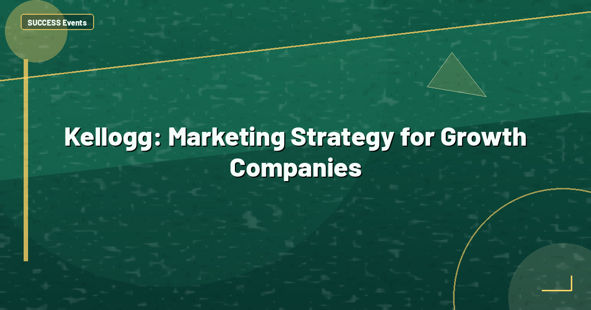Kellogg: Marketing Strategy for Growth Companies