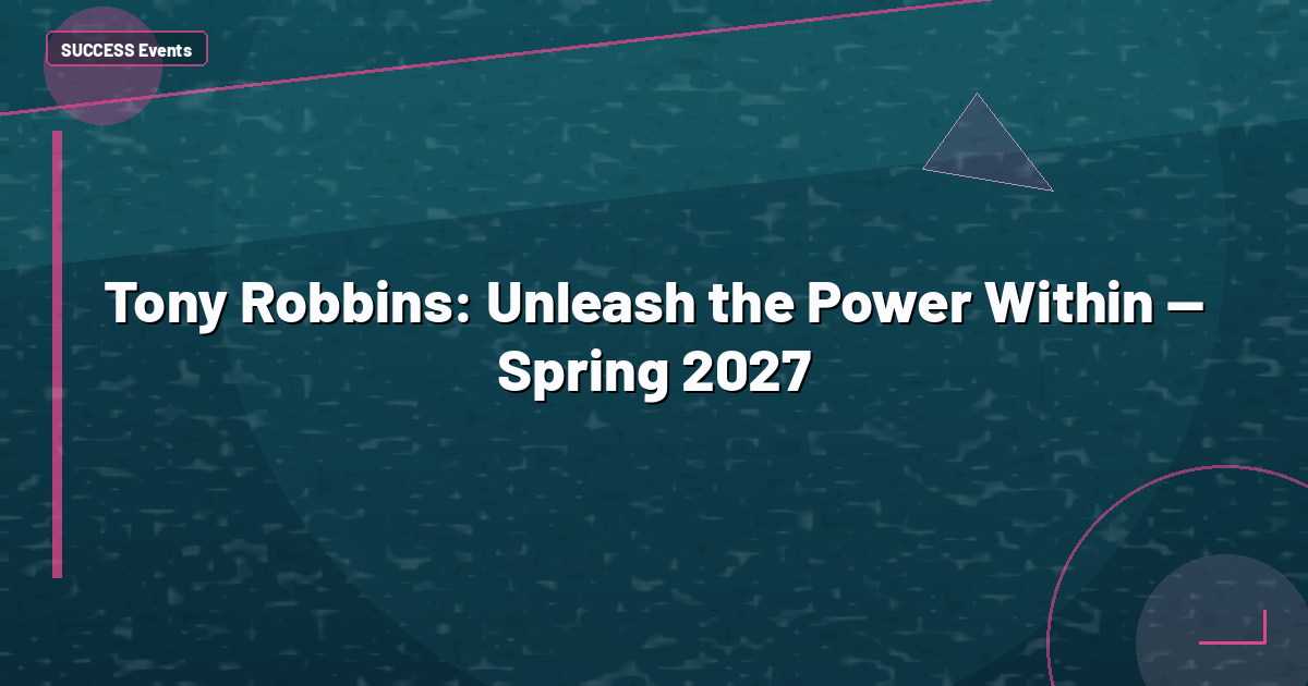 Tony Robbins: Unleash the Power Within — Spring 2027