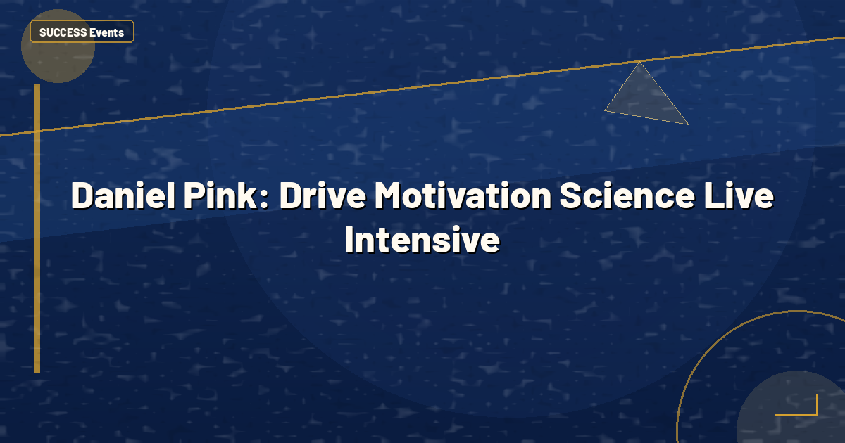 Daniel Pink: Drive Motivation Science Live Intensive