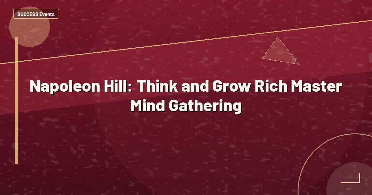 Napoleon Hill: Think and Grow Rich Master Mind Gathering