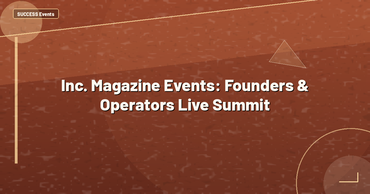 Inc. Magazine Events: Founders & Operators Live Summit
