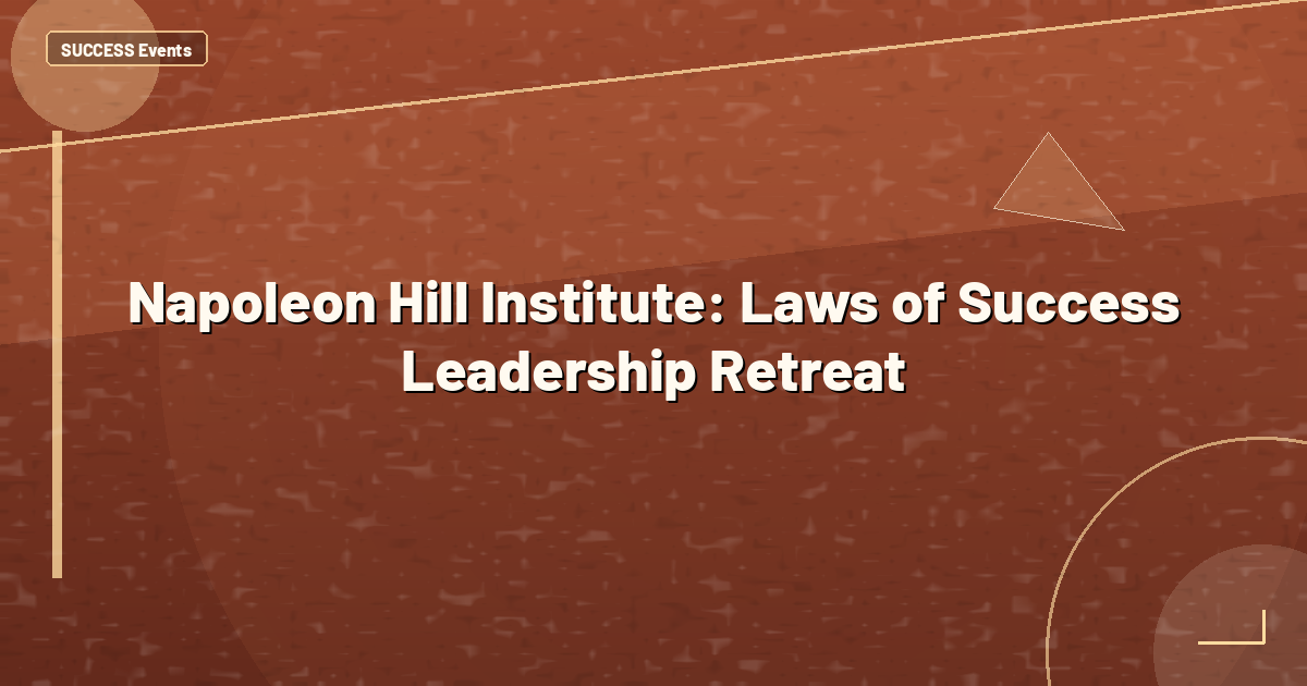 Napoleon Hill Institute: Laws of Success Leadership Retreat