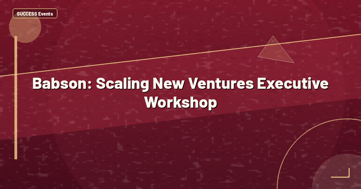 Babson: Scaling New Ventures Executive Workshop