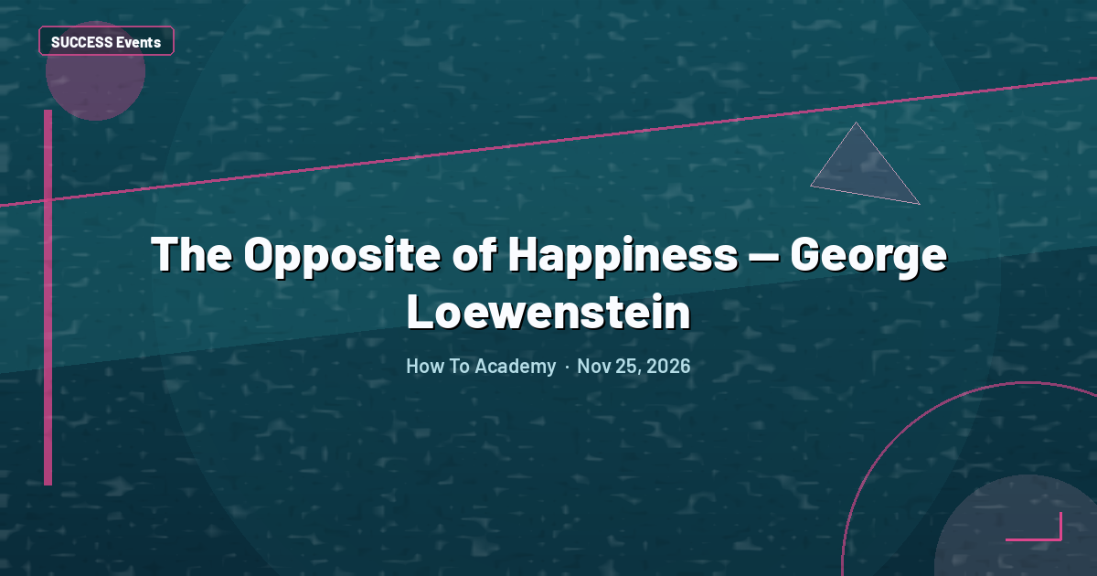 The Opposite of Happiness — George Loewenstein