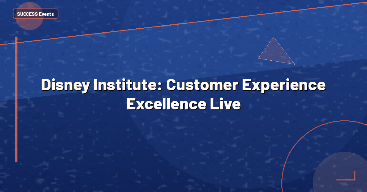 Disney Institute: Customer Experience Excellence Live