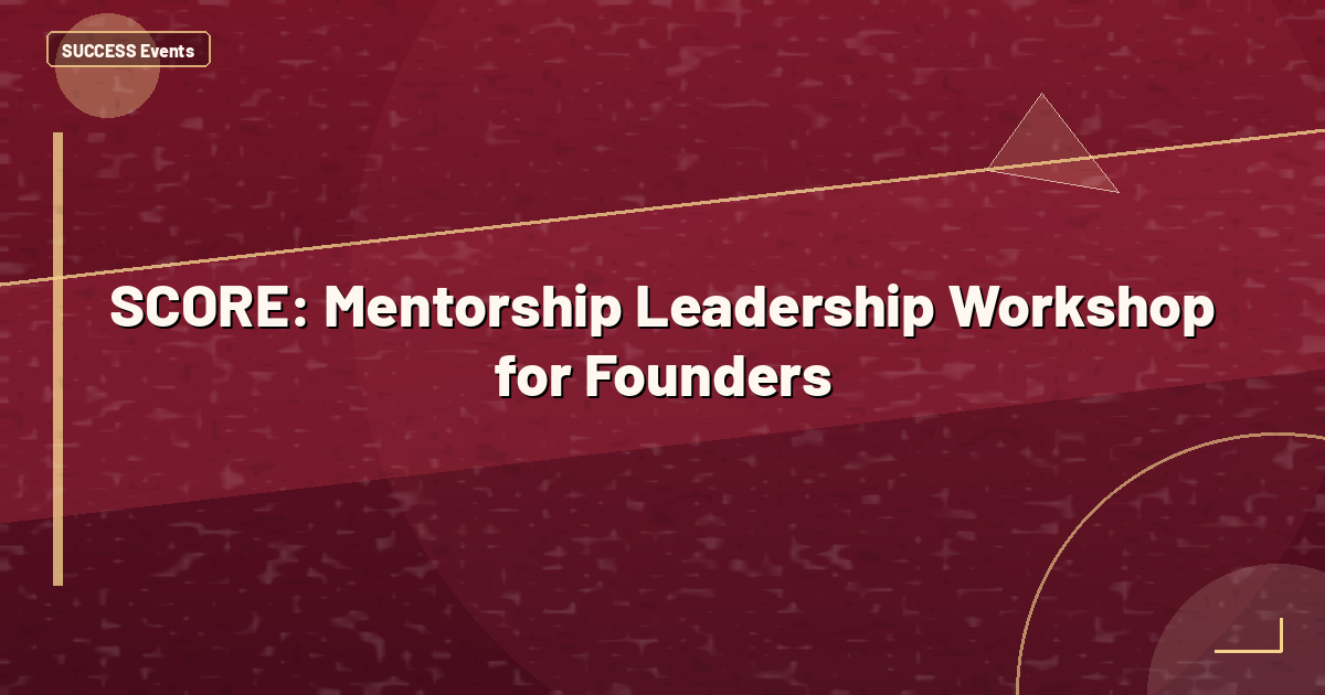SCORE: Mentorship Leadership Workshop for Founders