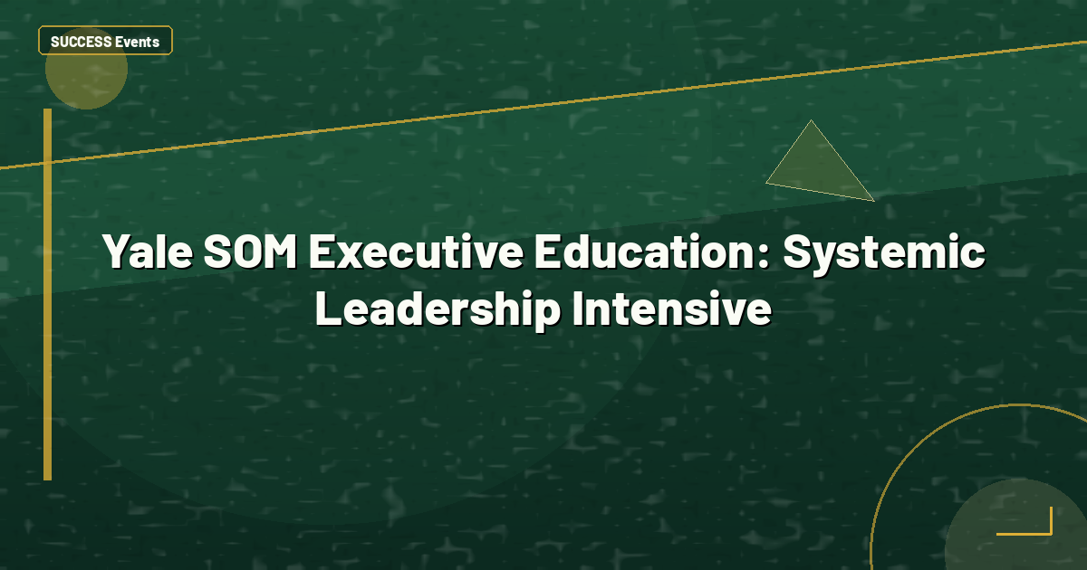 Yale SOM Executive Education: Systemic Leadership Intensive