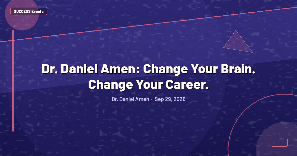 Dr. Daniel Amen: Change Your Brain. Change Your Career.