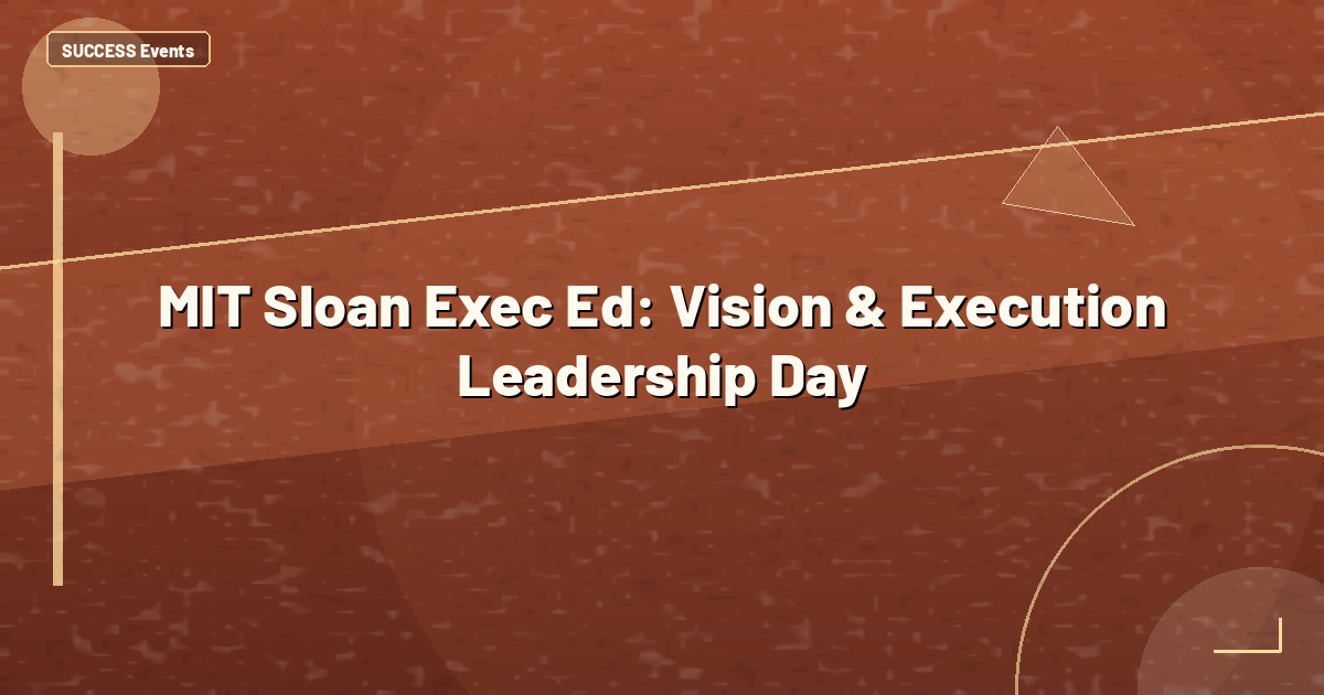 MIT Sloan Exec Ed: Vision & Execution Leadership Day