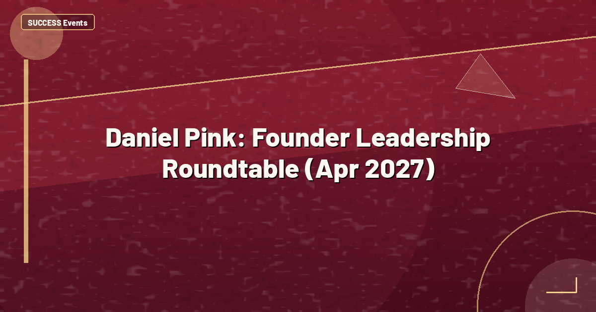 Daniel Pink: Founder Leadership Roundtable (Apr 2027)