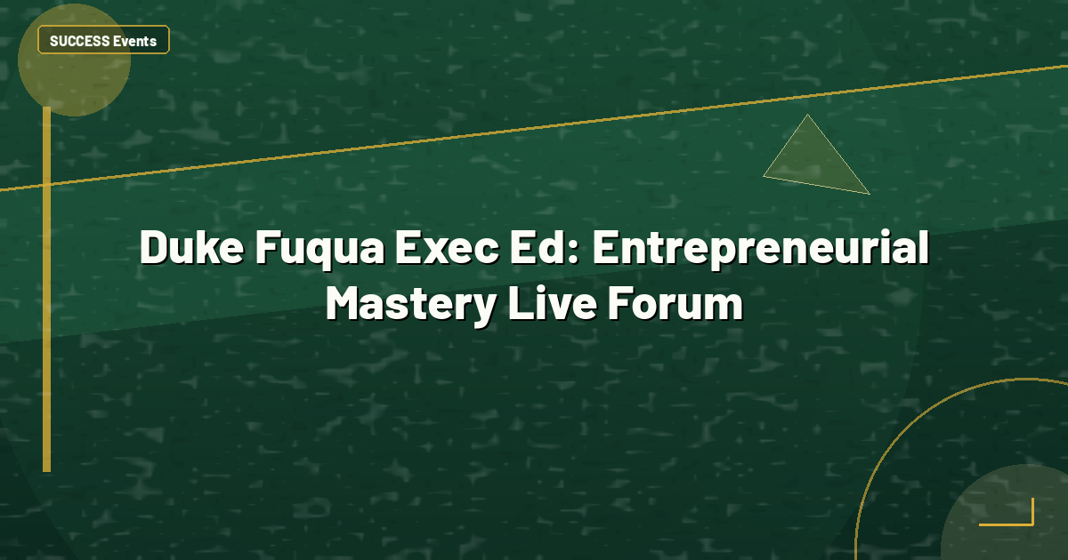 Duke Fuqua Exec Ed: Entrepreneurial Mastery Live Forum