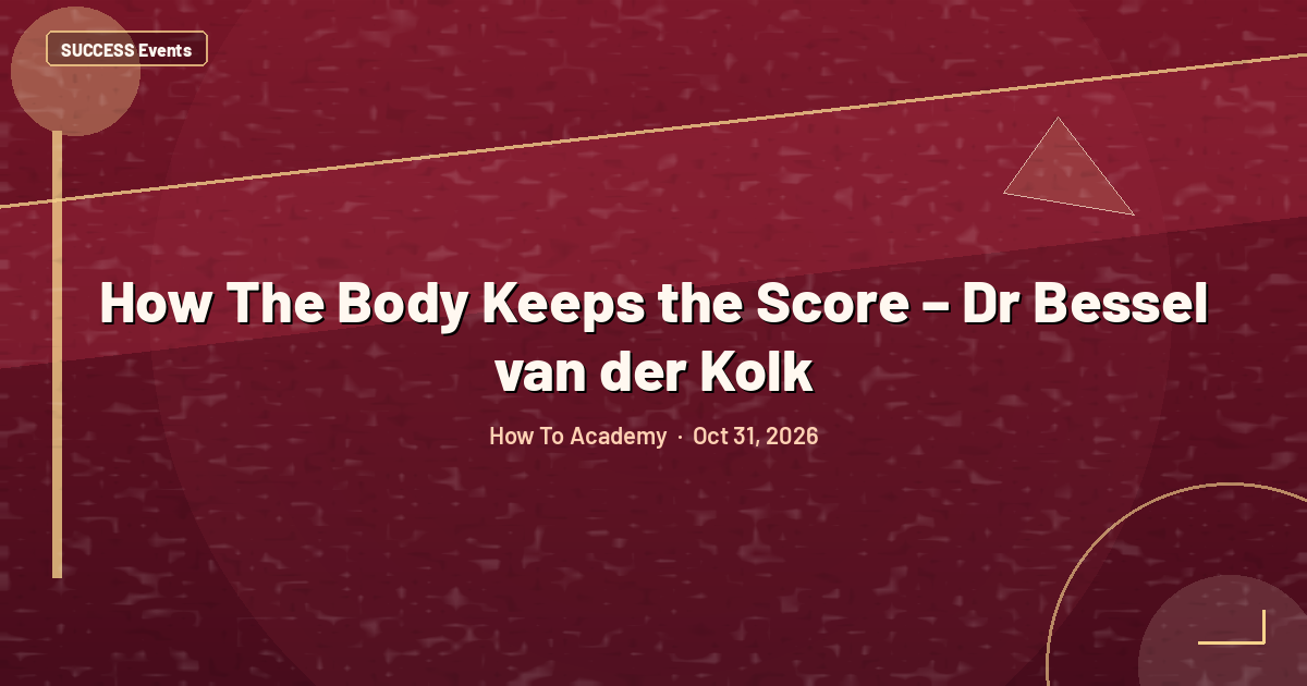 How The Body Keeps the Score – Dr Bessel van der Kolk