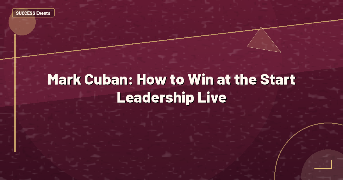 Mark Cuban: How to Win at the Start Leadership Live