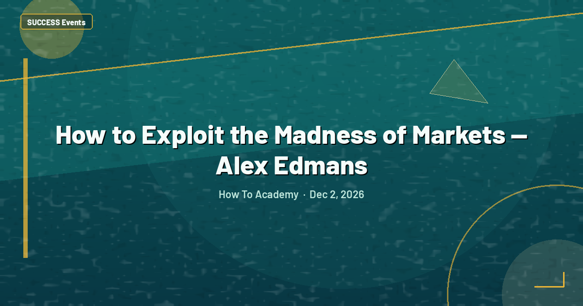 How to Exploit the Madness of Markets — Alex Edmans