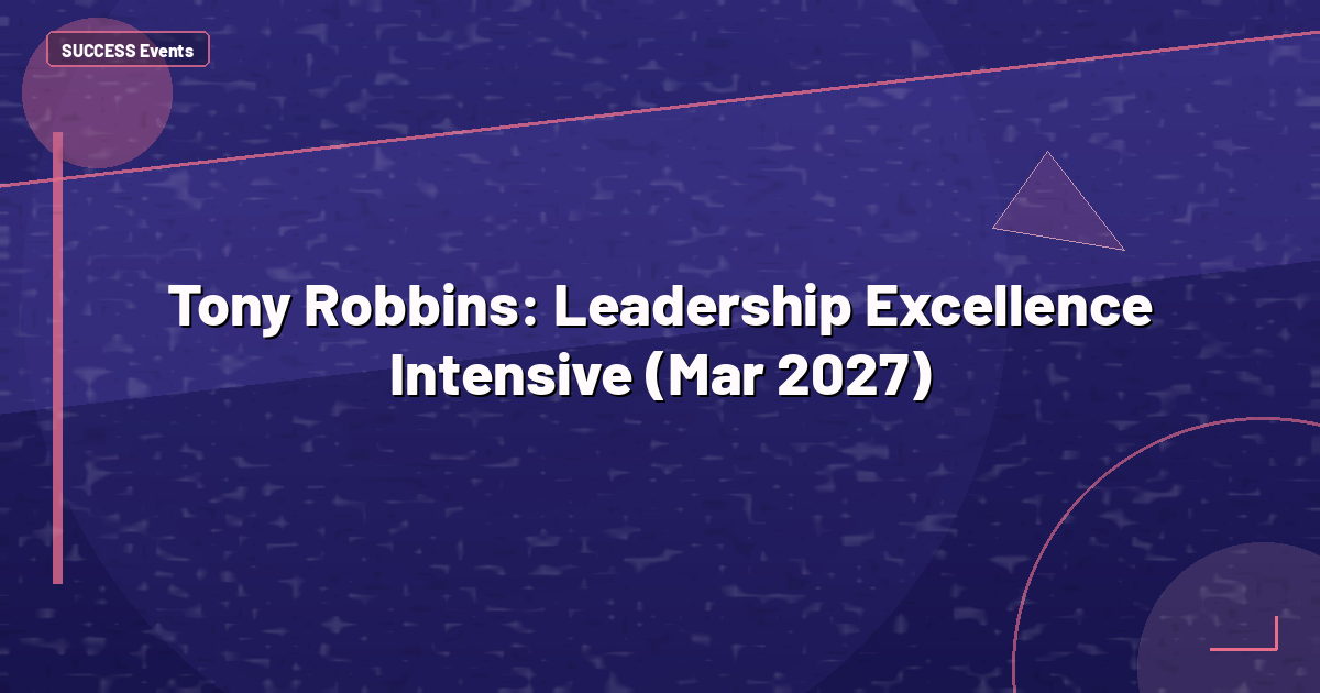Tony Robbins: Leadership Excellence Intensive (Mar 2027)