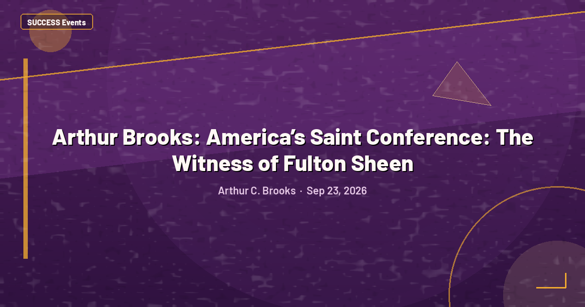 Arthur Brooks: America’s Saint Conference: The Witness of Fulton Sheen