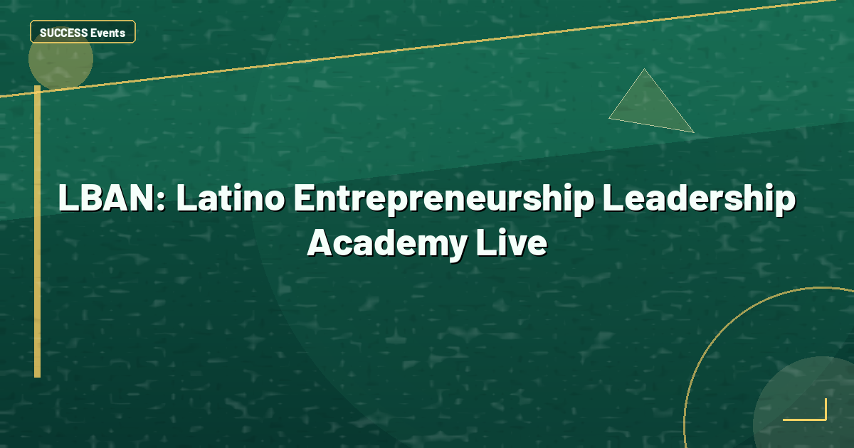 LBAN: Latino Entrepreneurship Leadership Academy Live