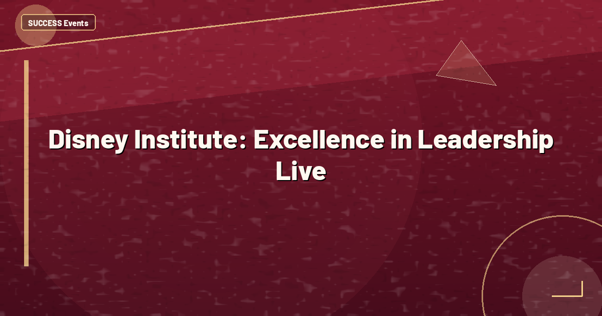 Disney Institute: Excellence in Leadership Live