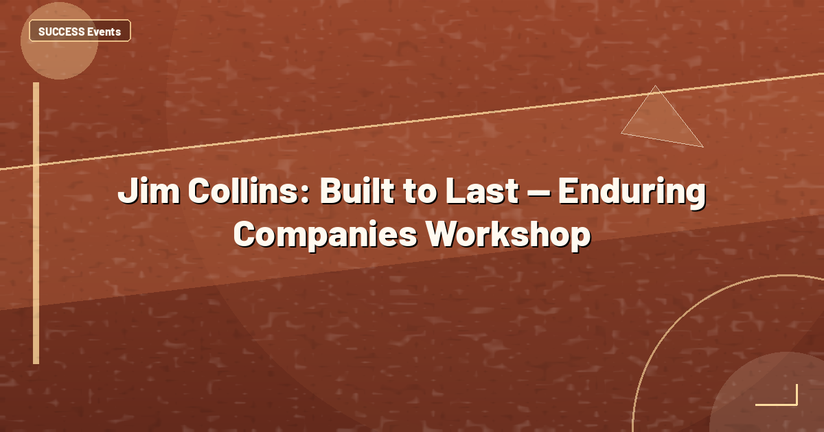 Jim Collins: Built to Last — Enduring Companies Workshop