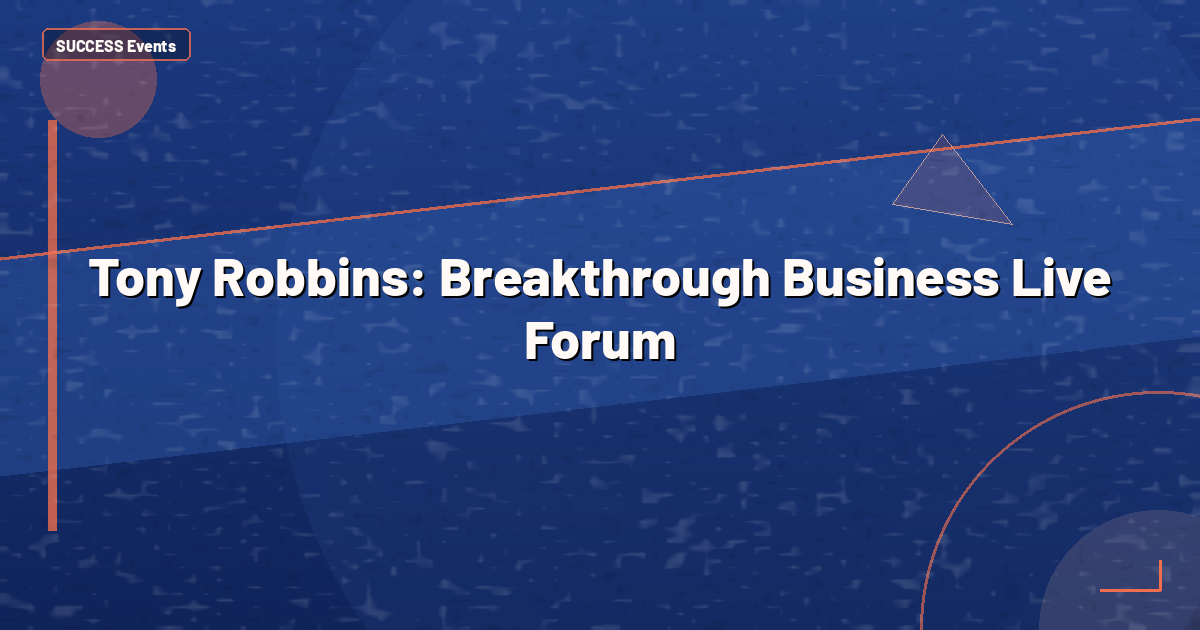 Tony Robbins: Breakthrough Business Live Forum