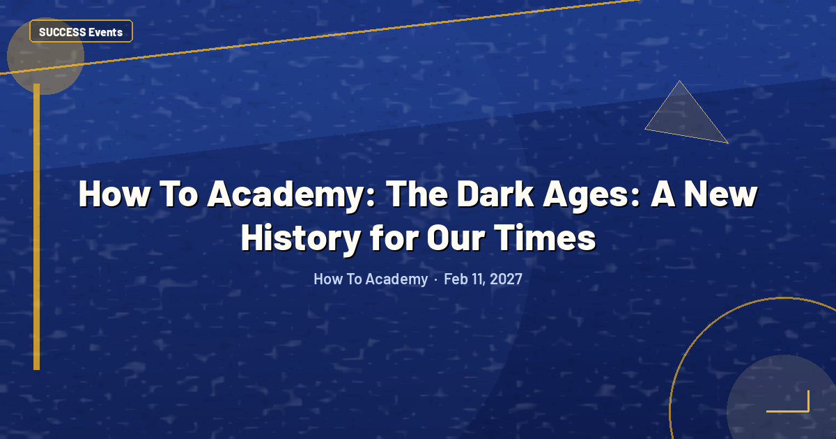 How To Academy: The Dark Ages: A New History for Our Times