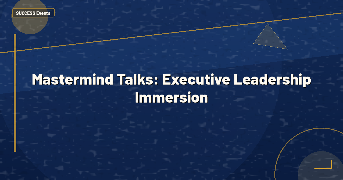 Mastermind Talks: Executive Leadership Immersion