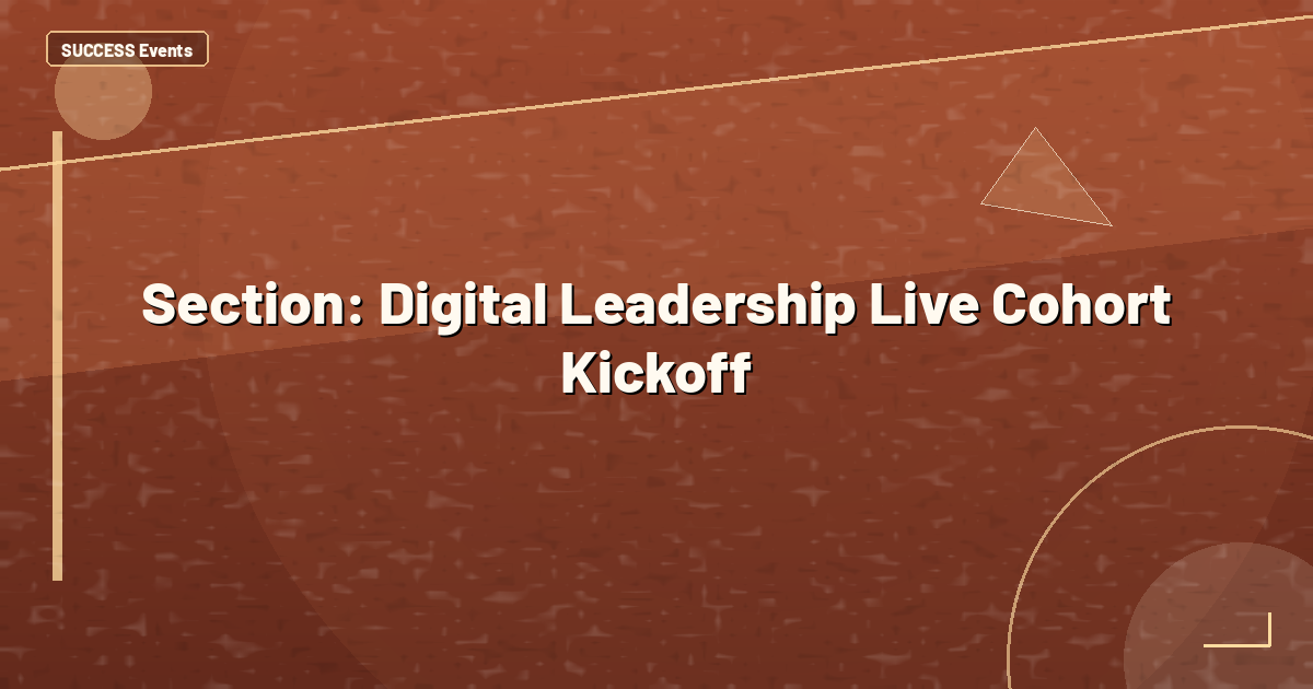 Section: Digital Leadership Live Cohort Kickoff