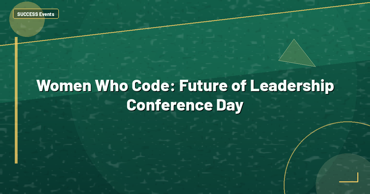 Women Who Code: Future of Leadership Conference Day