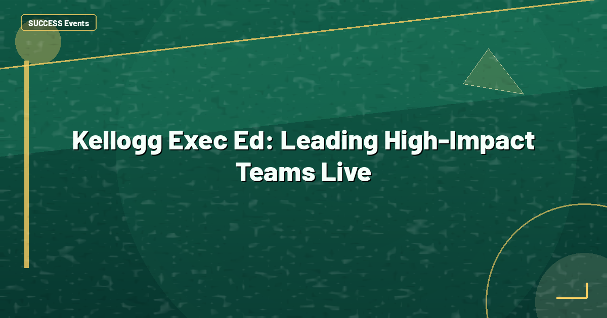 Kellogg Exec Ed: Leading High-Impact Teams Live