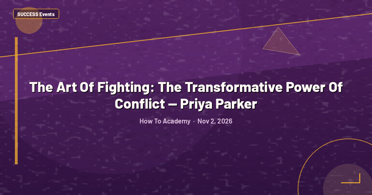 The Art Of Fighting: The Transformative Power Of Conflict — Priya Parker