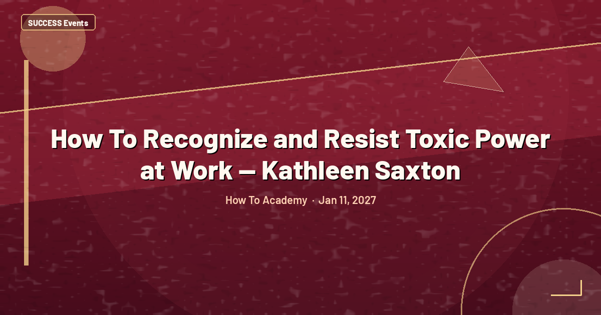 How To Recognize and Resist Toxic Power at Work — Kathleen Saxton