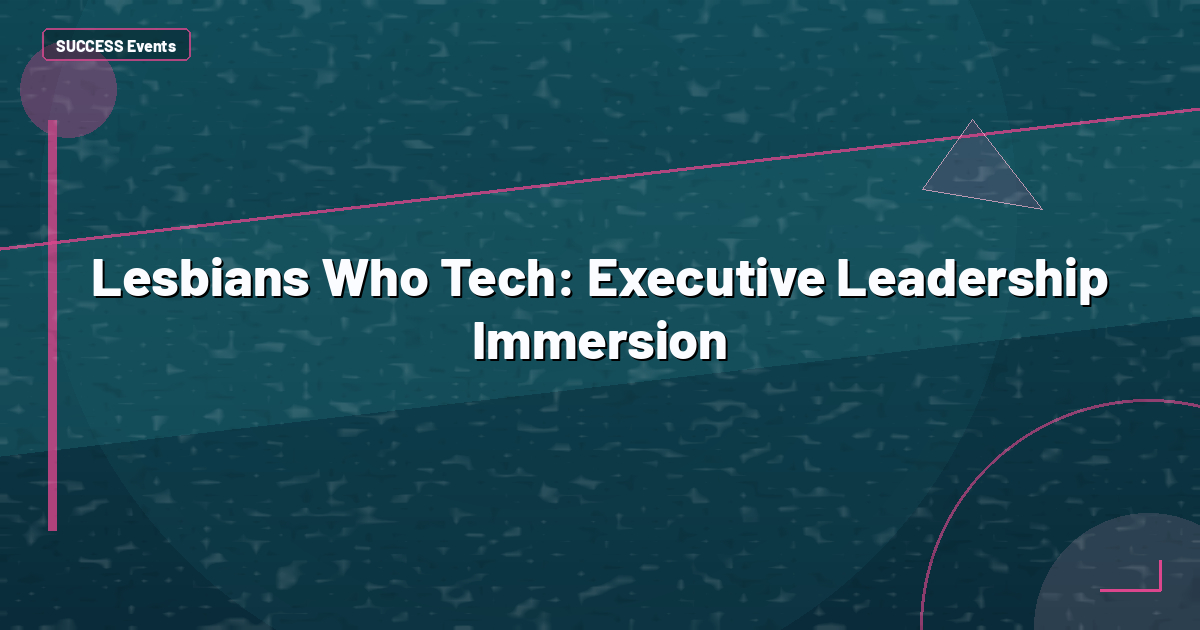 Lesbians Who Tech: Executive Leadership Immersion