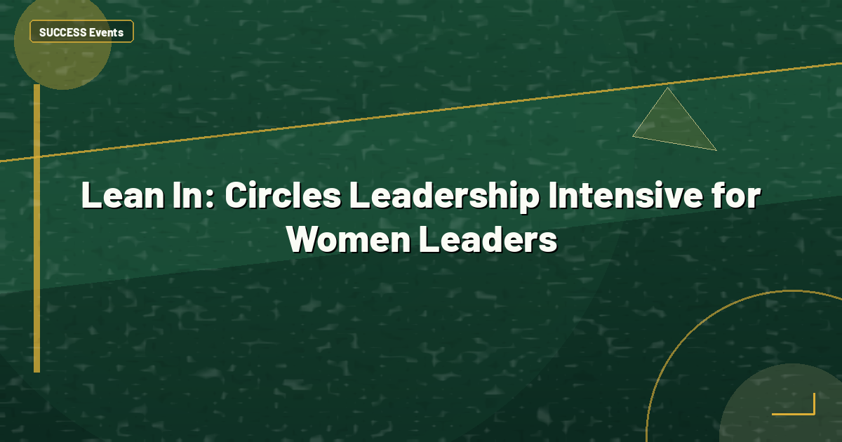 Lean In: Circles Leadership Intensive for Women Leaders