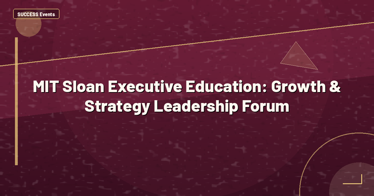 MIT Sloan Executive Education: Growth & Strategy Leadership Forum