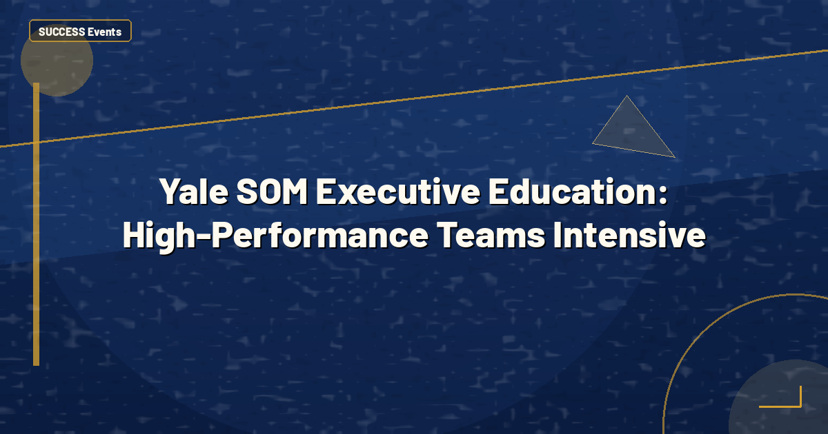 Yale SOM Executive Education: High-Performance Teams Intensive