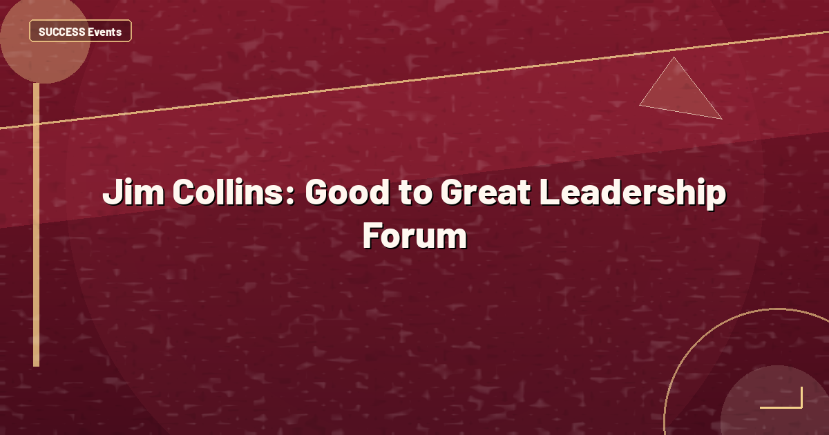 Jim Collins: Good to Great Leadership Forum