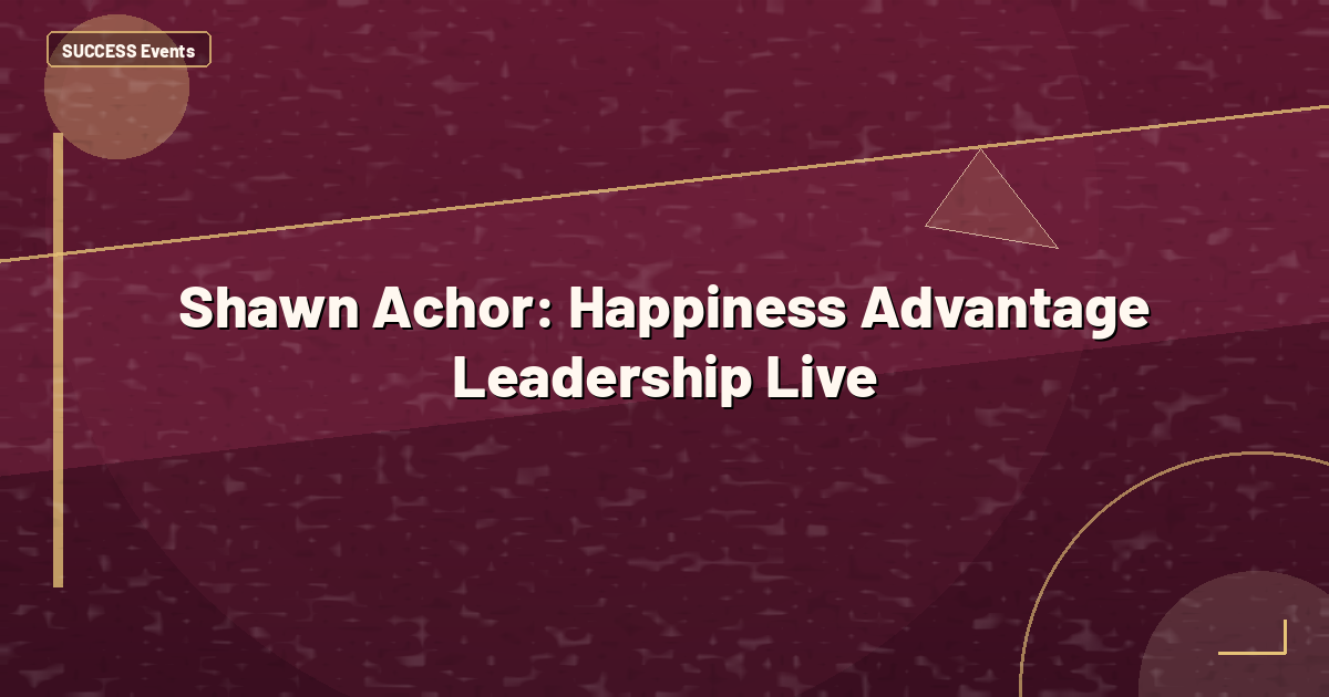 Shawn Achor: Happiness Advantage Leadership Live