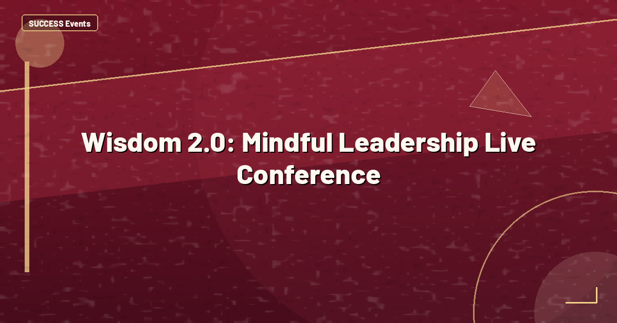 Wisdom 2.0: Mindful Leadership Live Conference