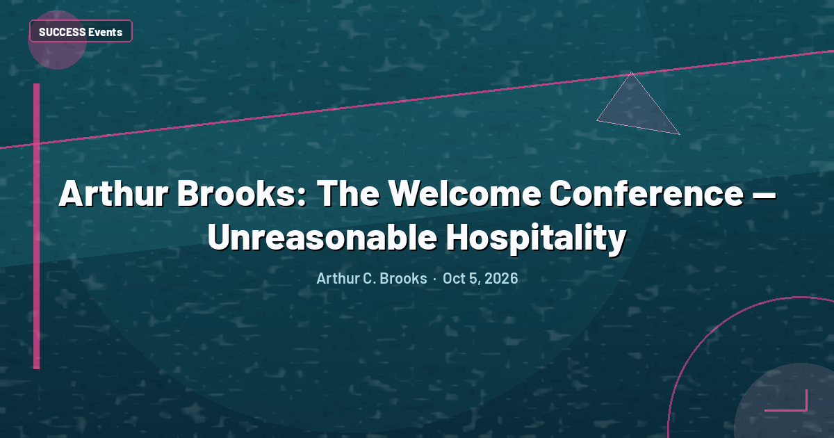 Arthur Brooks: The Welcome Conference — Unreasonable Hospitality