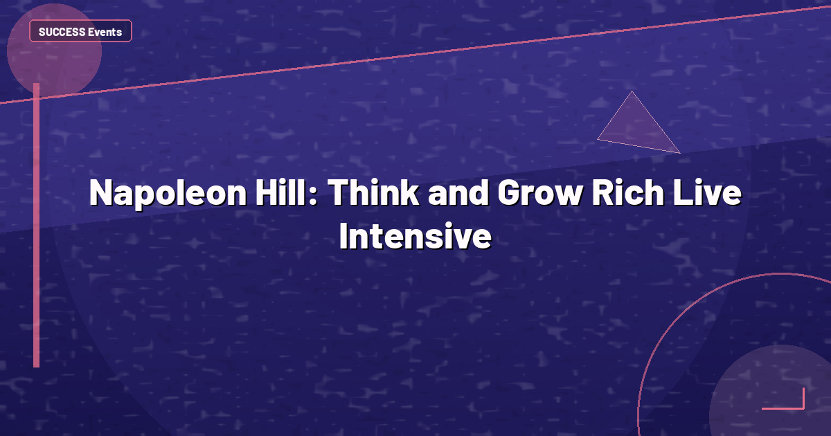 Napoleon Hill: Think and Grow Rich Live Intensive