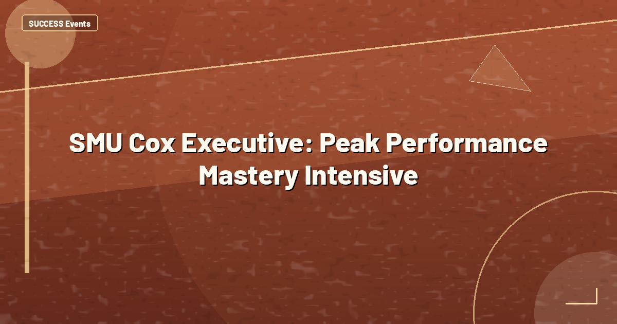 SMU Cox Executive: Peak Performance Mastery Intensive