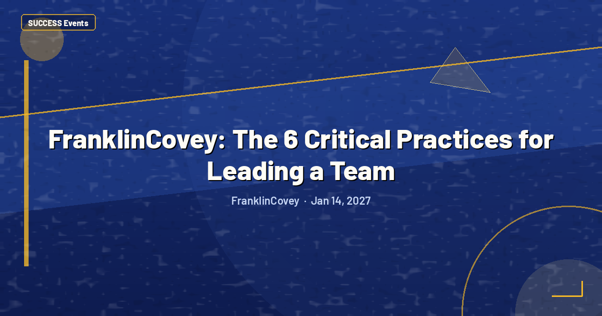 FranklinCovey: The 6 Critical Practices for Leading a Team
